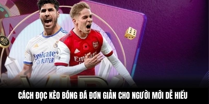 Cách Đọc Kèo Bóng Đá Đơn Giản Cho Người Mới Dễ Hiểu