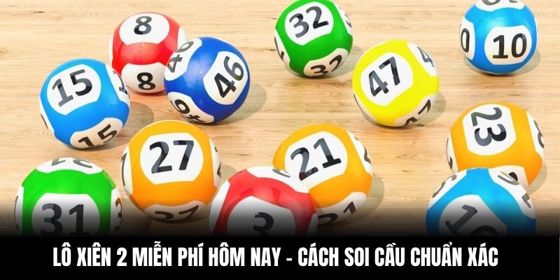 Lô Xiên 2 Miễn Phí Hôm Nay – Cách Soi Cầu Chuẩn Xác