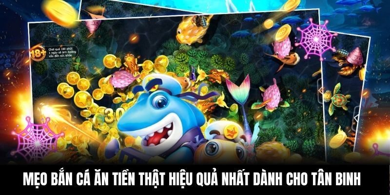 Mẹo Bắn Cá Ăn Tiền Thật Hiệu Quả Nhất Dành Cho Tân Binh