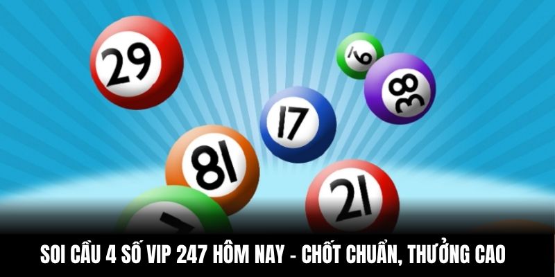Soi Cầu 4 Số VIP 247 Hôm Nay – Chốt Chuẩn, Thưởng Cao